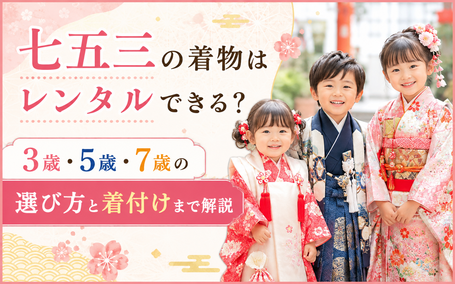 七五三の着物はレンタルできる？ 3歳・5歳・7歳の選び方と着付けまで解説