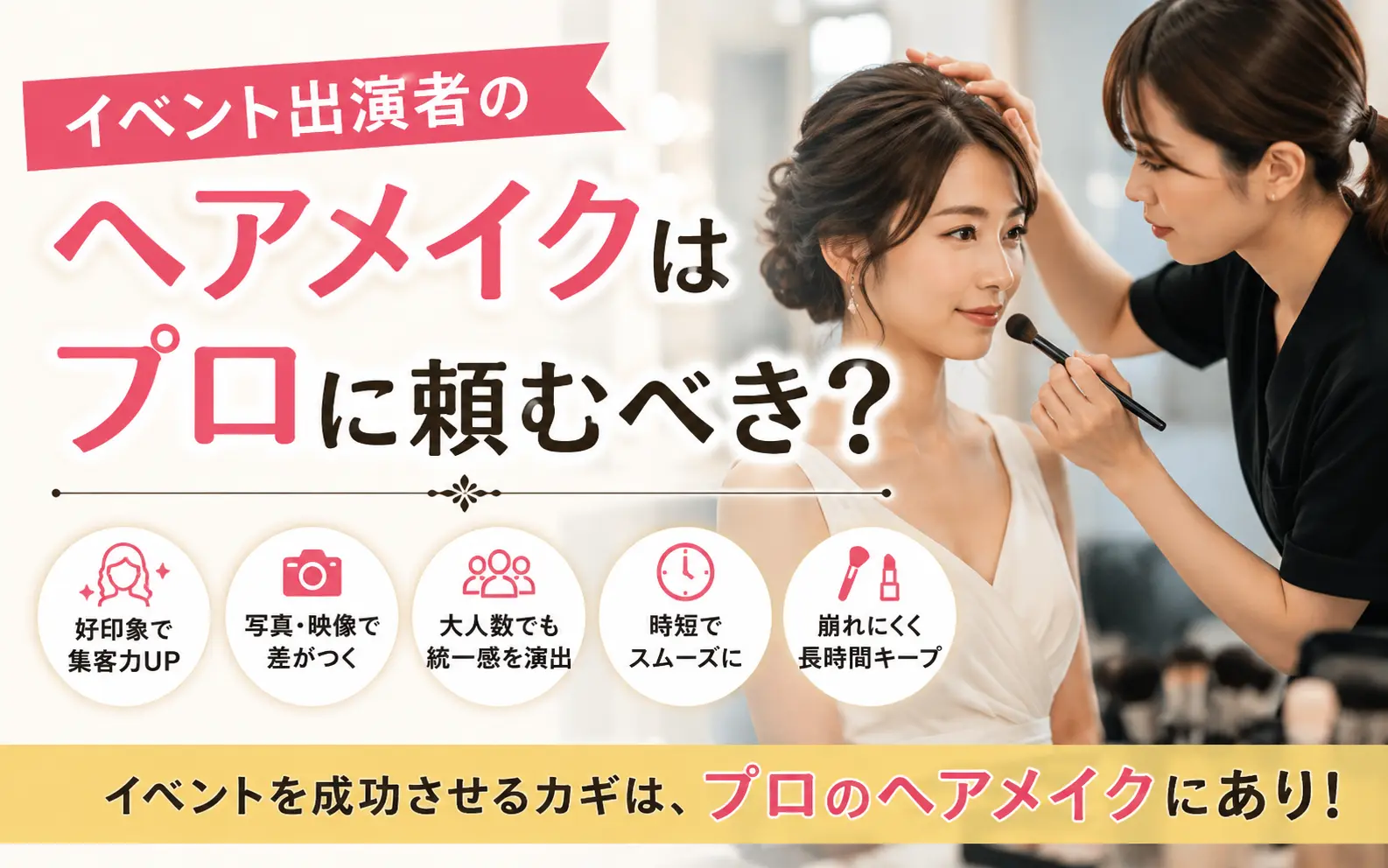 イベント出演者のヘアメイクはプロに頼むべき？ |  出張ヘアメイクを利用するメリットを解説